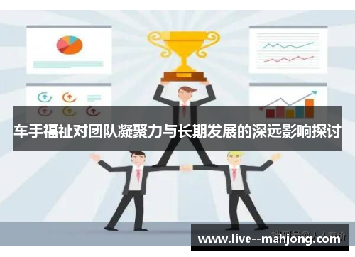 车手福祉对团队凝聚力与长期发展的深远影响探讨